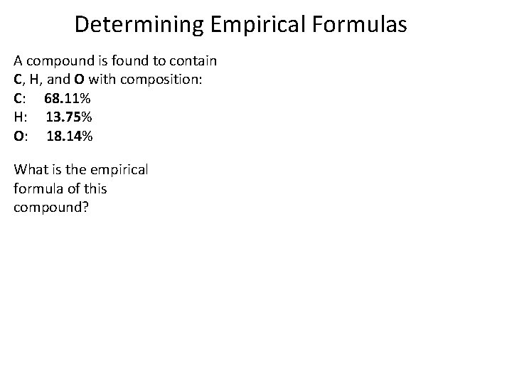 Determining Empirical Formulas A compound is found to contain C, H, and O with