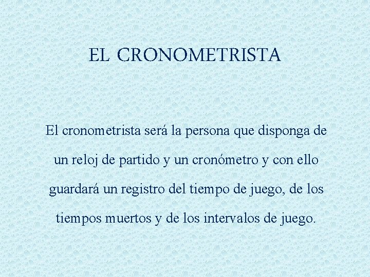 EL CRONOMETRISTA El cronometrista será la persona que disponga de un reloj de partido