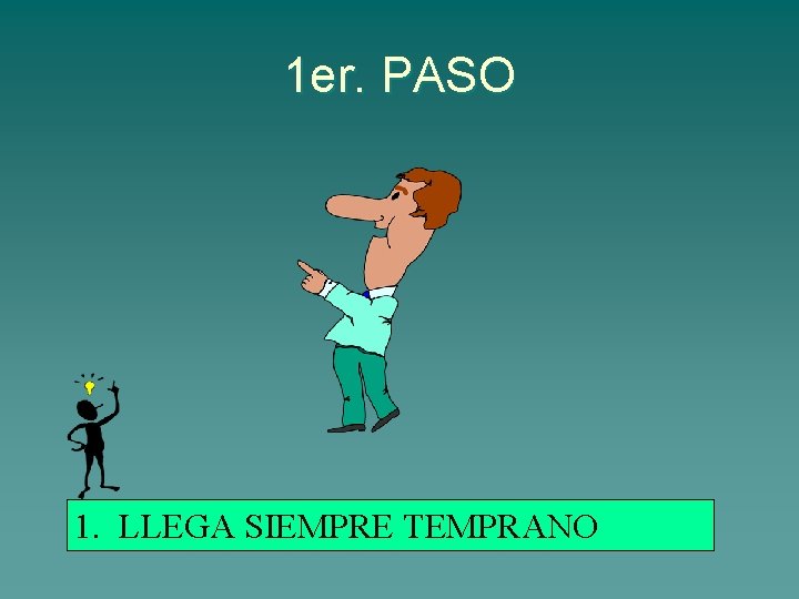 1 er. PASO 1. LLEGA SIEMPRE TEMPRANO 
