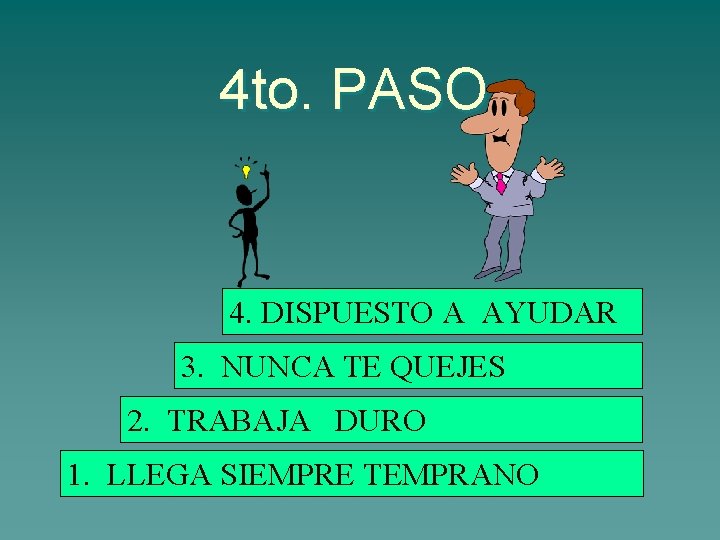 4 to. PASO 4. DISPUESTO A AYUDAR 3. NUNCA TE QUEJES 2. TRABAJA DURO