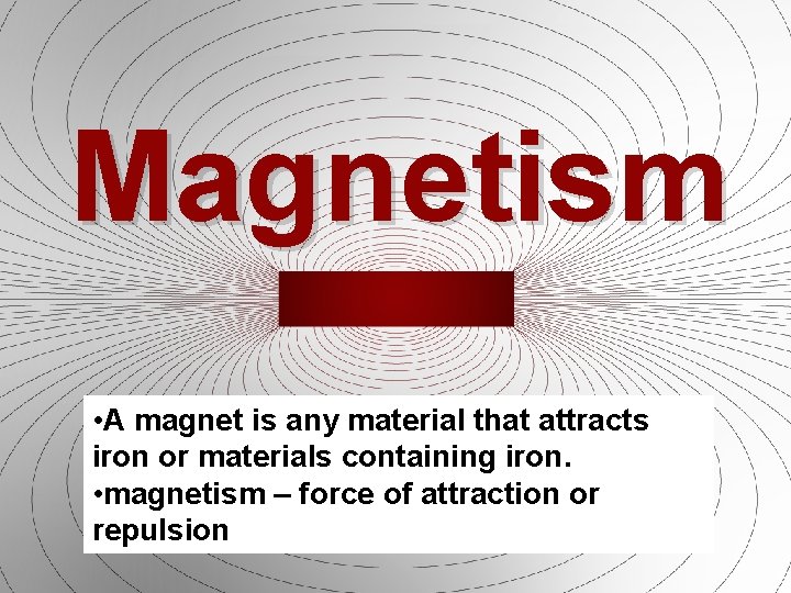 Magnetism • A magnet is any material that attracts iron or materials containing iron.