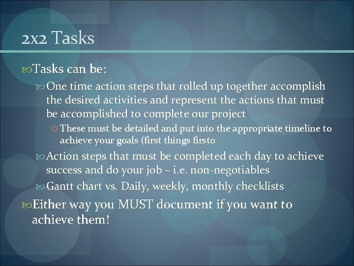 2 x 2 Tasks can be: One time action steps that rolled up together