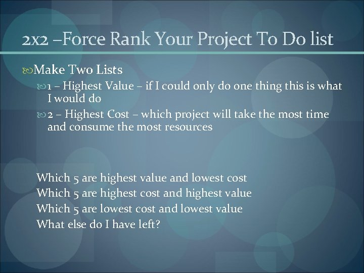 2 x 2 –Force Rank Your Project To Do list Make Two Lists 1