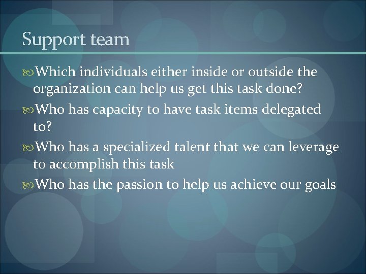 Support team Which individuals either inside or outside the organization can help us get