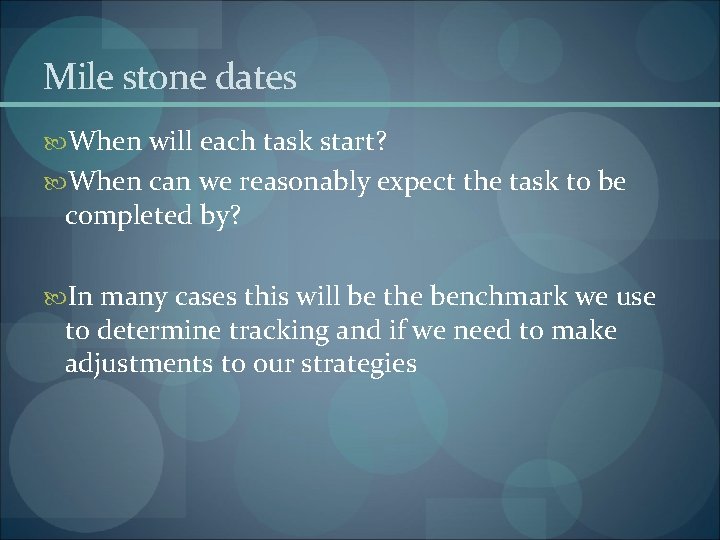 Mile stone dates When will each task start? When can we reasonably expect the