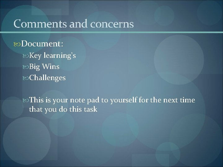 Comments and concerns Document: Key learning's Big Wins Challenges This is your note pad