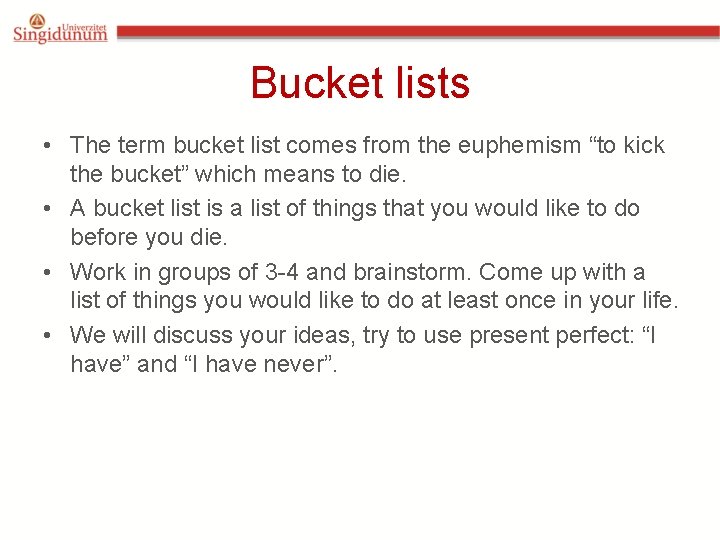 Bucket lists • The term bucket list comes from the euphemism “to kick the