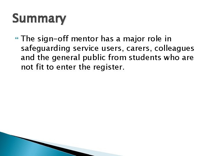 Summary The sign-off mentor has a major role in safeguarding service users, carers, colleagues