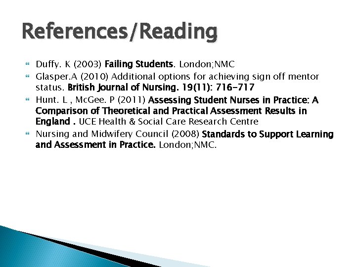 References/Reading Duffy. K (2003) Failing Students. London; NMC Glasper. A (2010) Additional options for