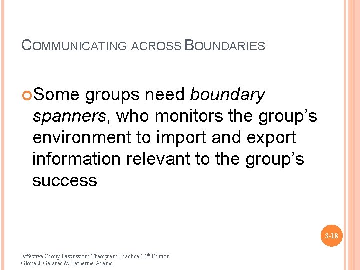 COMMUNICATING ACROSS BOUNDARIES Some groups need boundary spanners, who monitors the group’s environment to