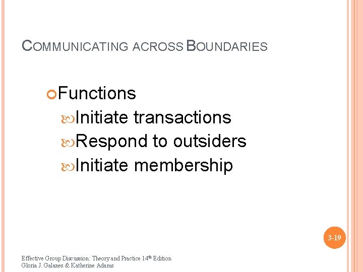 COMMUNICATING ACROSS BOUNDARIES Functions Initiate transactions Respond to outsiders Initiate membership 3 -19 Effective