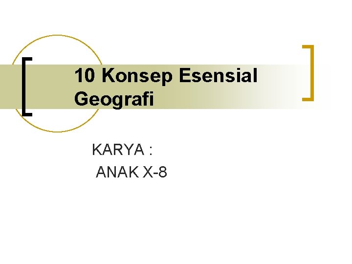 10 Konsep Esensial Geografi KARYA : ANAK X-8 