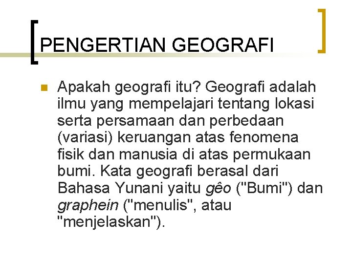 PENGERTIAN GEOGRAFI n Apakah geografi itu? Geografi adalah ilmu yang mempelajari tentang lokasi serta