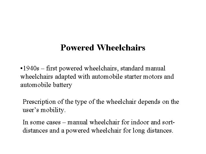 Powered Wheelchairs • 1940 s – first powered wheelchairs, standard manual wheelchairs adapted with