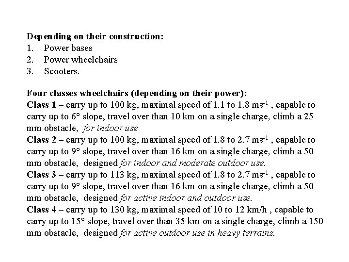 Depending on their construction: 1. Power bases 2. Power wheelchairs 3. Scooters. Four classes