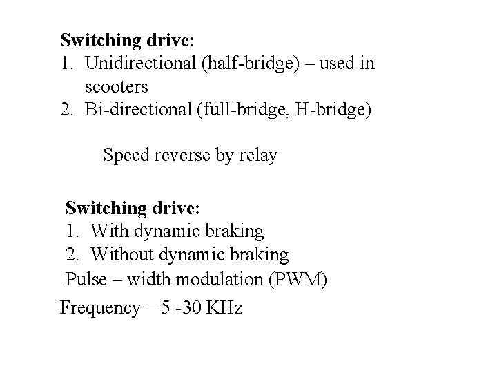 Switching drive: 1. Unidirectional (half-bridge) – used in scooters 2. Bi-directional (full-bridge, H-bridge) Speed