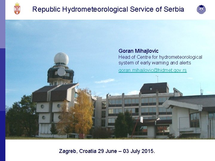 Republic Hydrometeorological Service of Serbia Goran Mihajlovic Head of Centre for hydrometeorological system of