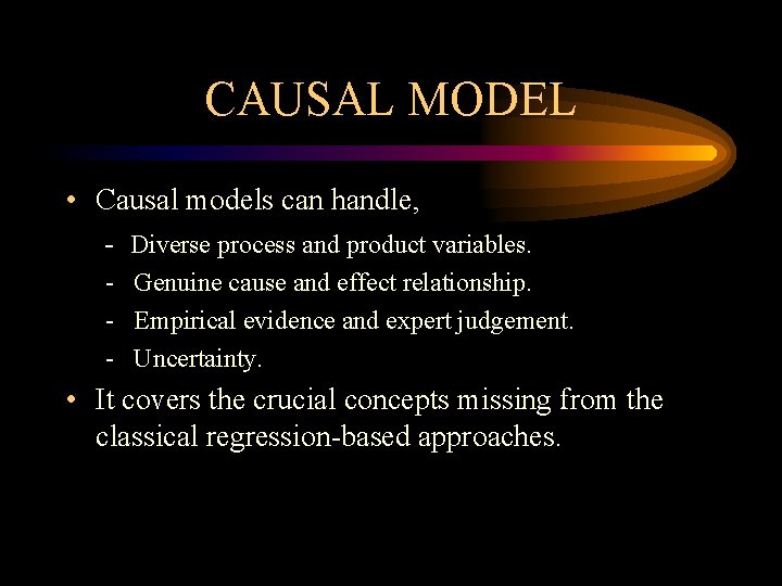 CAUSAL MODEL • Causal models can handle, - Diverse process and product variables. -