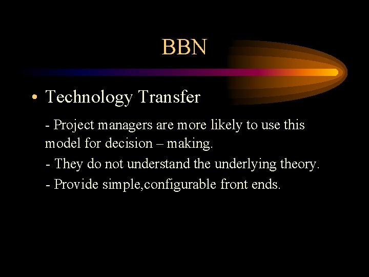 BBN • Technology Transfer - Project managers are more likely to use this model BBN • Technology Transfer - Project managers are more likely to use this model