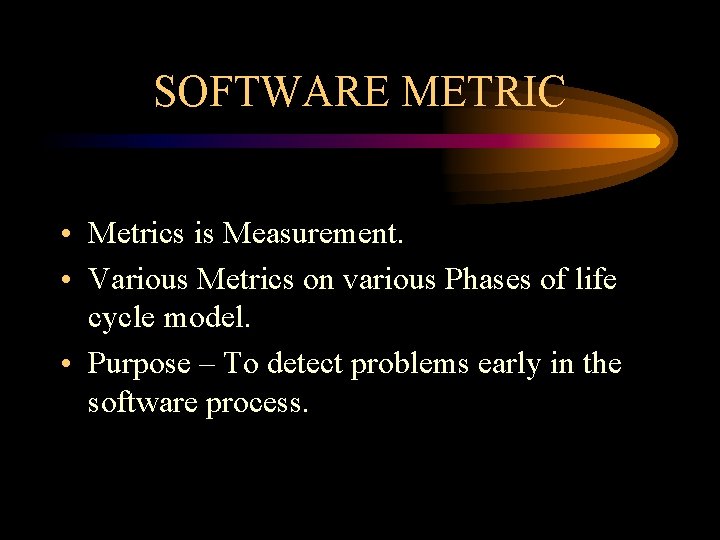 SOFTWARE METRIC • Metrics is Measurement. • Various Metrics on various Phases of life