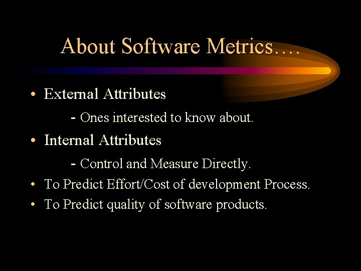 About Software Metrics…. • External Attributes - Ones interested to know about. • Internal