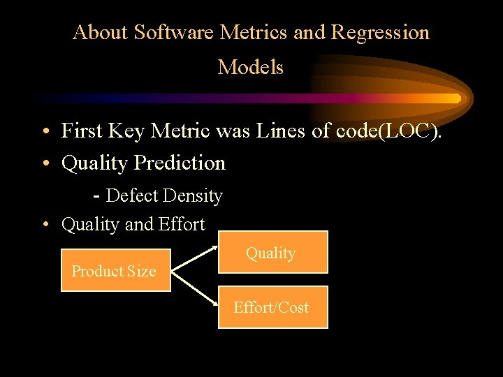 About Software Metrics and Regression Models • First Key Metric was Lines of code(LOC).