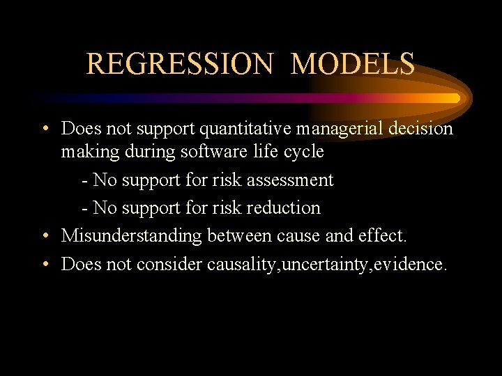 REGRESSION MODELS • Does not support quantitative managerial decision making during software life cycle