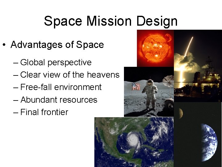 Space Mission Design • Advantages of Space – Global perspective – Clear view of