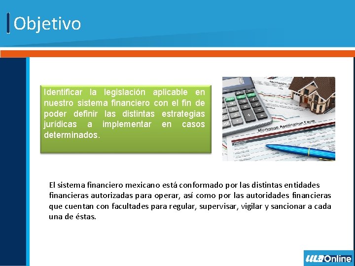 Objetivo Identificar la legislación aplicable en nuestro sistema financiero con el fin de poder