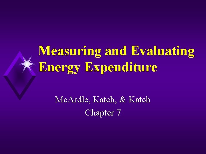 Measuring and Evaluating Energy Expenditure Mc. Ardle, Katch, & Katch Chapter 7 