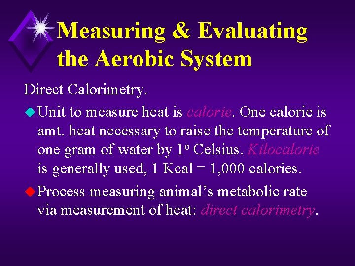 Measuring & Evaluating the Aerobic System Direct Calorimetry. u Unit to measure heat is
