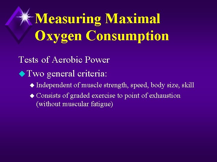 Measuring Maximal Oxygen Consumption Tests of Aerobic Power u Two general criteria: u Independent