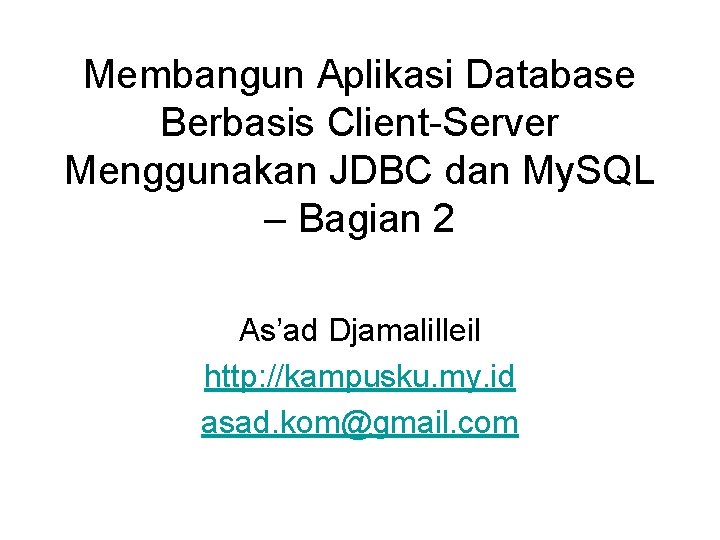 Membangun Aplikasi Database Berbasis Client-Server Menggunakan JDBC dan My. SQL – Bagian 2 As’ad