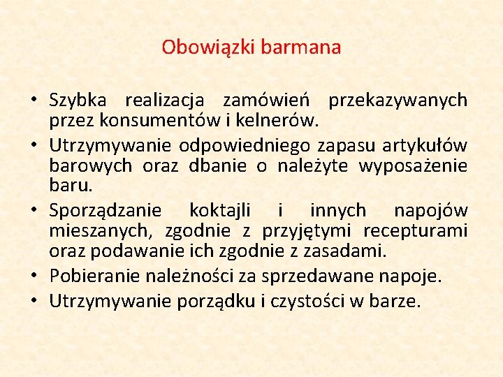 Obowiązki barmana • Szybka realizacja zamówień przekazywanych przez konsumentów i kelnerów. • Utrzymywanie odpowiedniego