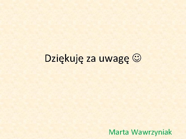 Dziękuję za uwagę Marta Wawrzyniak 