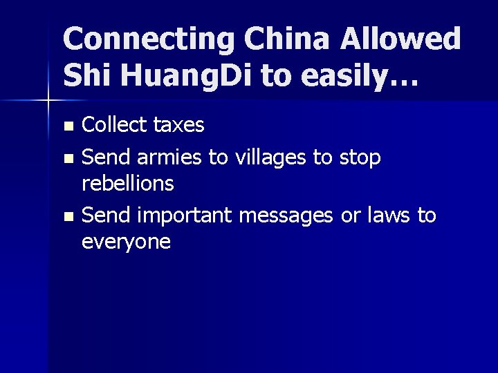 Connecting China Allowed Shi Huang. Di to easily… Collect taxes n Send armies to