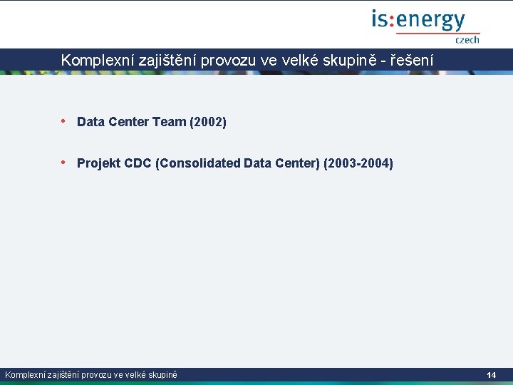 Komplexní zajištění provozu ve velké skupině - řešení • Data Center Team (2002) •