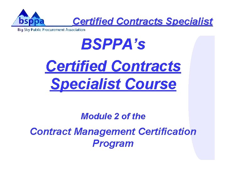 Certified Contracts Specialist BSPPA’s Certified Contracts Specialist Course Module 2 of the Contract Management