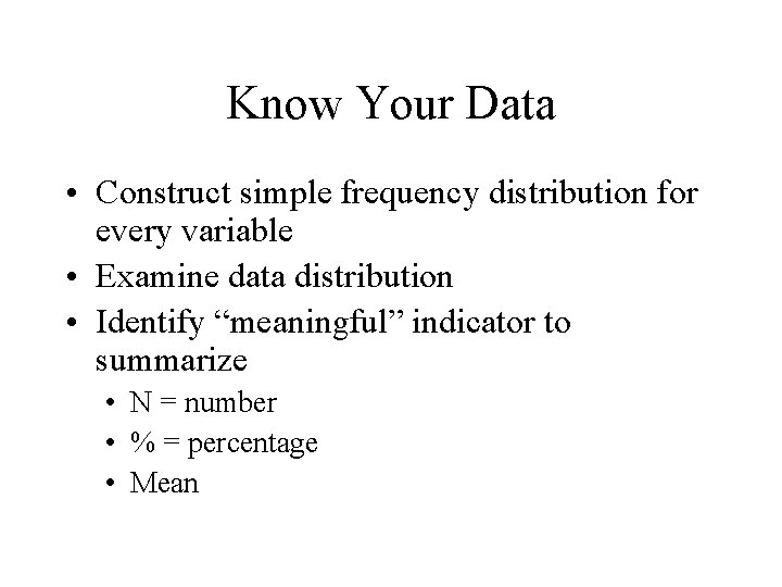 Know Your Data • Construct simple frequency distribution for every variable • Examine data