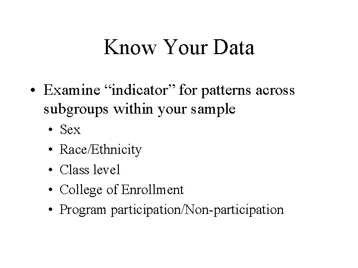 Know Your Data • Examine “indicator” for patterns across subgroups within your sample •