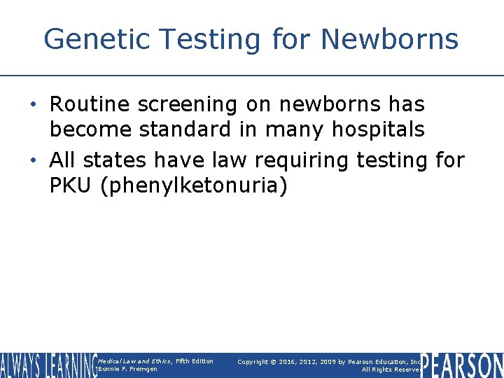 Genetic Testing for Newborns • Routine screening on newborns has become standard in many