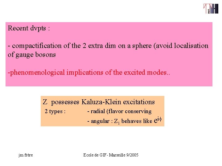 Recent dvpts : - compactification of the 2 extra dim on a sphere (avoid