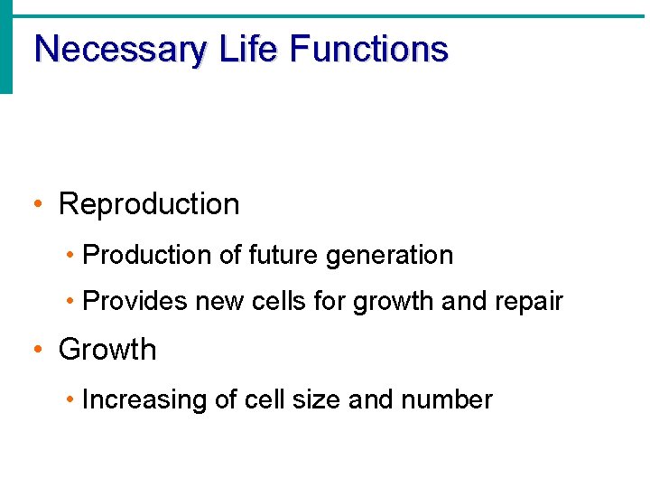 Necessary Life Functions • Reproduction • Production of future generation • Provides new cells
