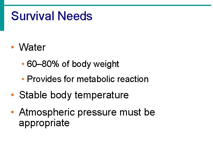 Survival Needs • Water • 60– 80% of body weight • Provides for metabolic
