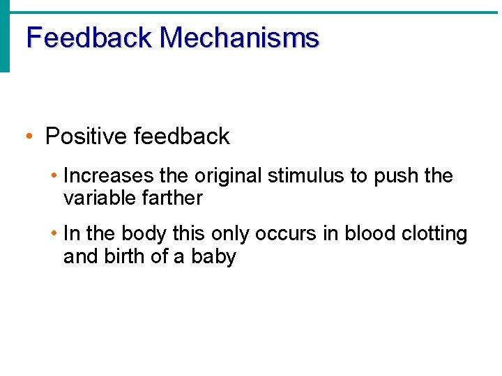 Feedback Mechanisms • Positive feedback • Increases the original stimulus to push the variable