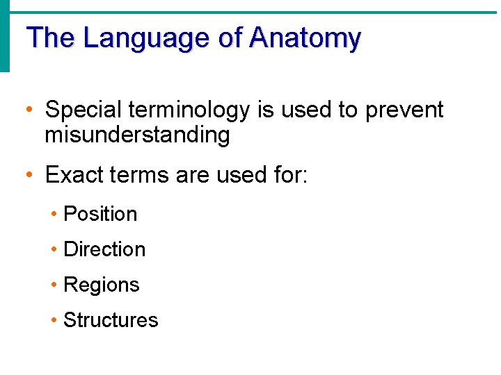 The Language of Anatomy • Special terminology is used to prevent misunderstanding • Exact