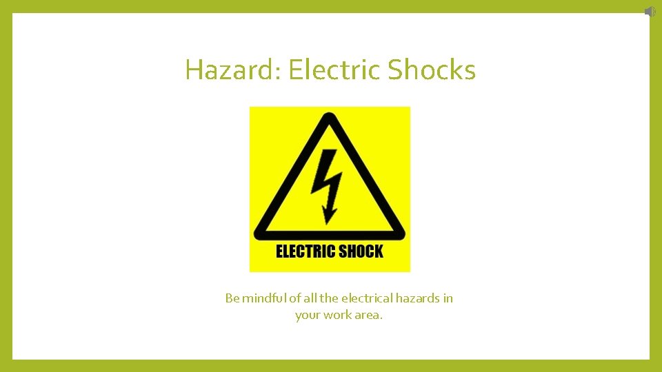 Hazard: Electric Shocks Be mindful of all the electrical hazards in your work area.