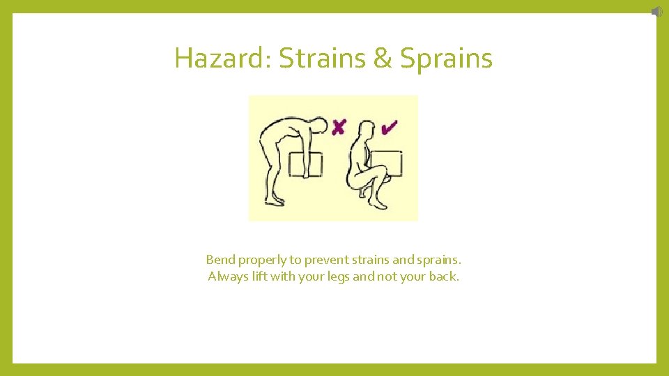 Hazard: Strains & Sprains Bend properly to prevent strains and sprains. Always lift with