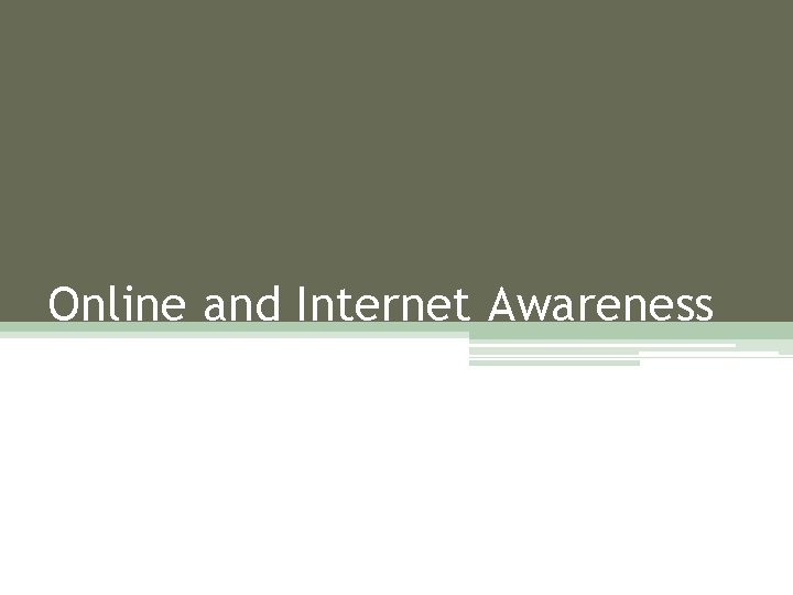 Online and Internet Awareness Online and Internet Awareness