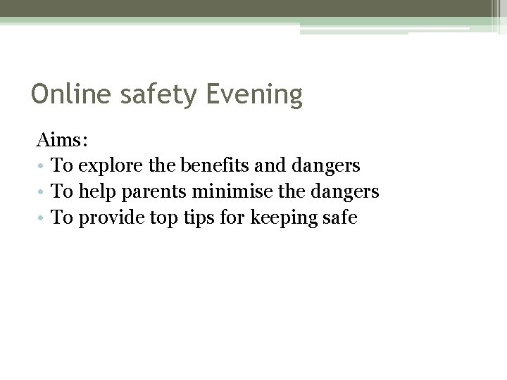 Online safety Evening Aims: • To explore the benefits and dangers • To help Online safety Evening Aims: • To explore the benefits and dangers • To help